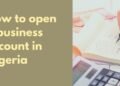 Guide on How To Open a Business Account in Nigeria